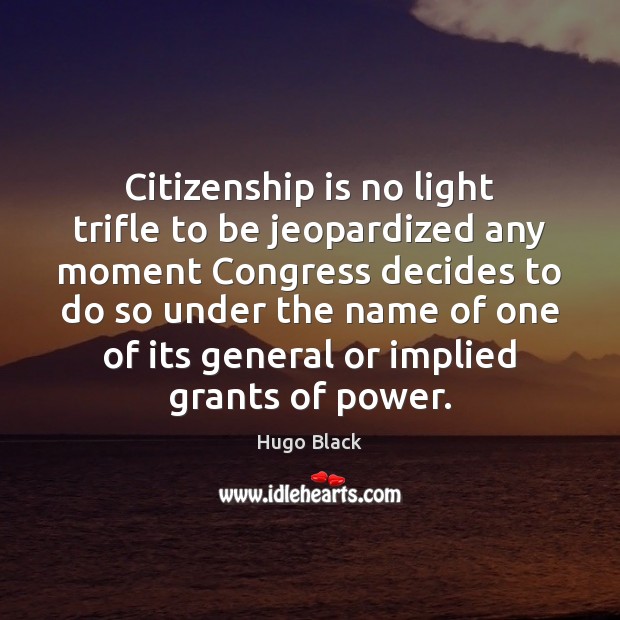 Citizenship is no light trifle to be jeopardized any moment Congress decides Image