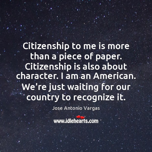 Citizenship to me is more than a piece of paper. Citizenship is Jose Antonio Vargas Picture Quote