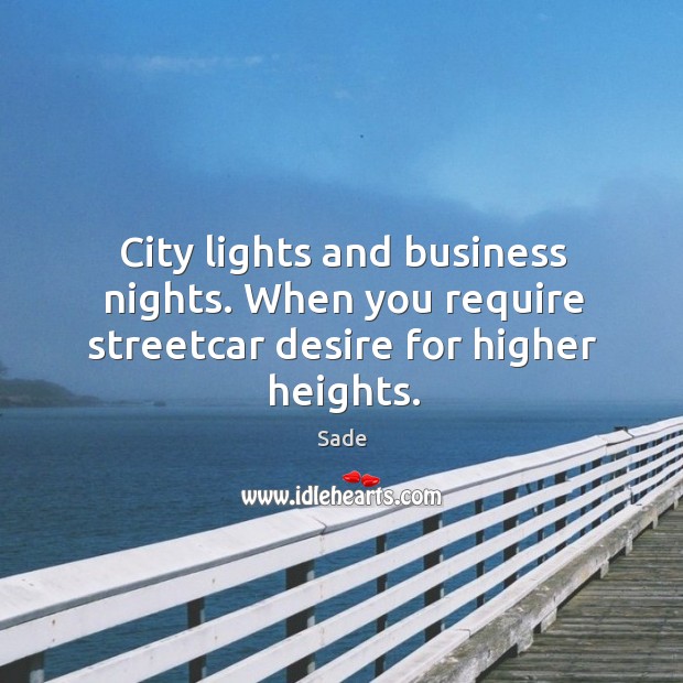 City lights and business nights. When you require streetcar desire for higher heights. Sade Picture Quote