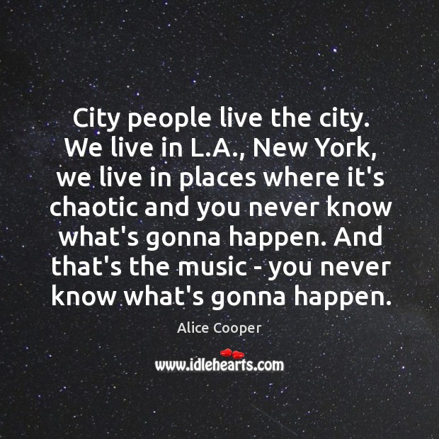 City people live the city. We live in L.A., New York, Alice Cooper Picture Quote