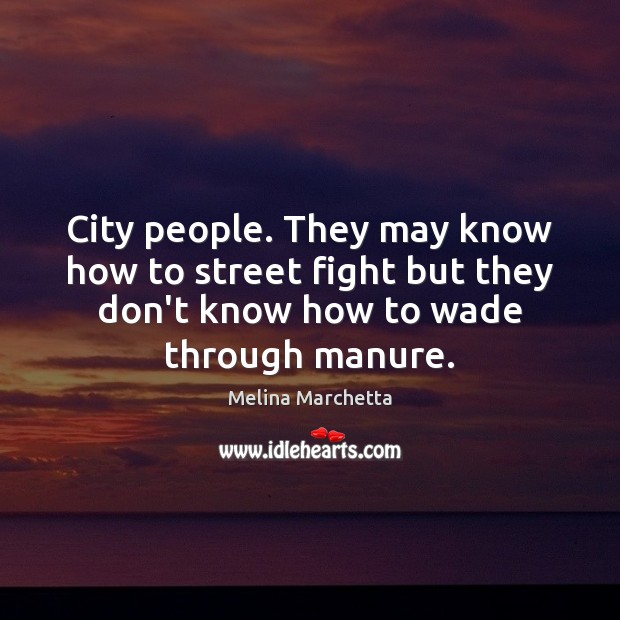 City people. They may know how to street fight but they don’t Melina Marchetta Picture Quote