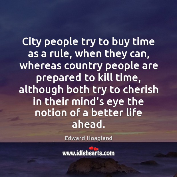 City people try to buy time as a rule, when they can, Edward Hoagland Picture Quote