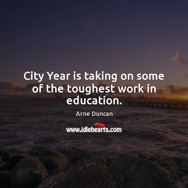 City Year is taking on some of the toughest work in education. Arne Duncan Picture Quote