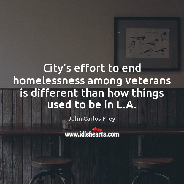 City’s effort to end homelessness among veterans is different than how things John Carlos Frey Picture Quote