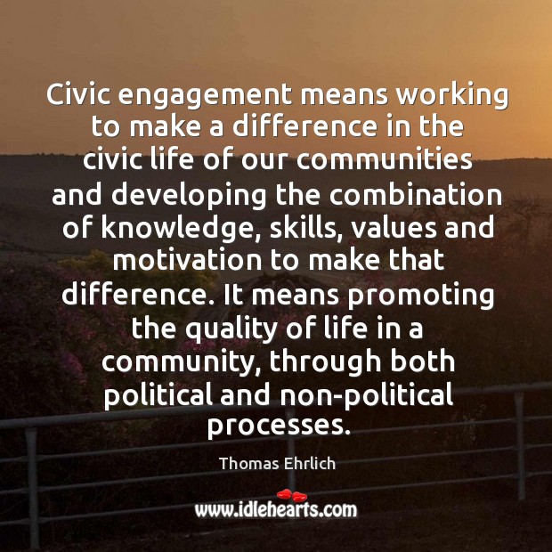 Civic engagement means working to make a difference in the civic life Engagement Quotes Image