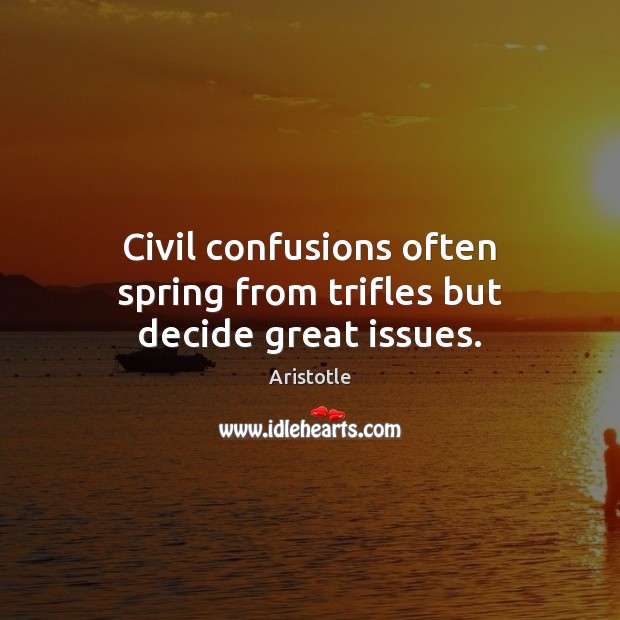 Civil confusions often spring from trifles but decide great issues. Image