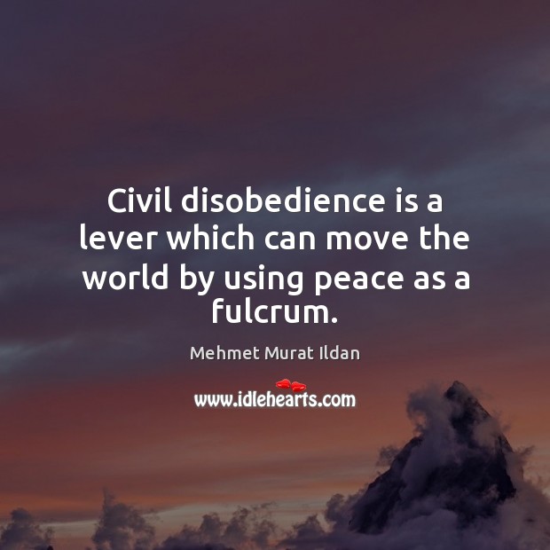 Civil disobedience is a lever which can move the world by using peace as a fulcrum. Image