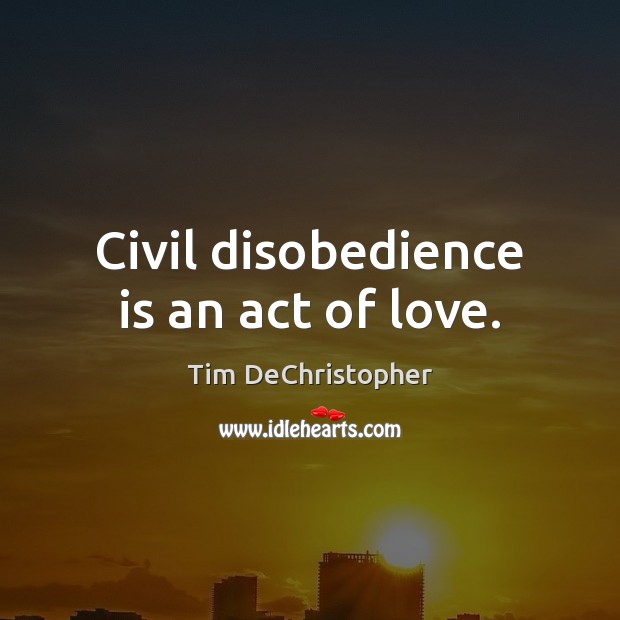 Civil disobedience is an act of love. Image