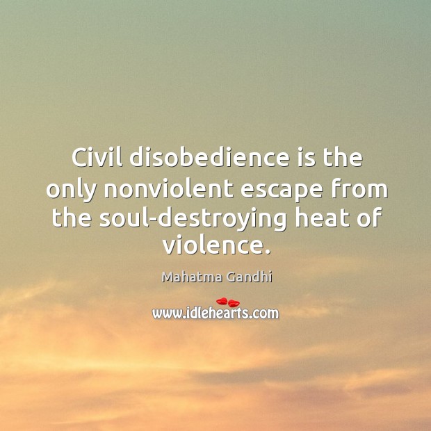 Civil disobedience is the only nonviolent escape from the soul-destroying heat of Image