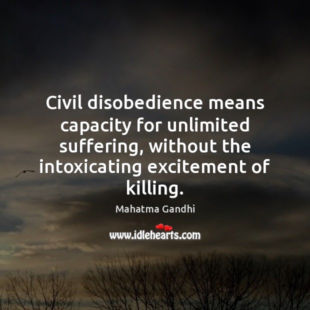 Civil disobedience means capacity for unlimited suffering, without the intoxicating excitement of Image