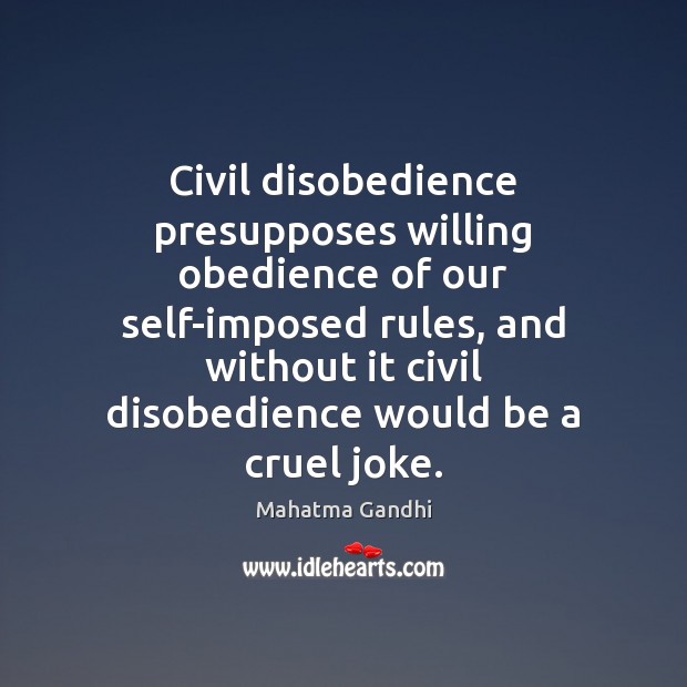 Civil disobedience presupposes willing obedience of our self-imposed rules, and without it Mahatma Gandhi Picture Quote