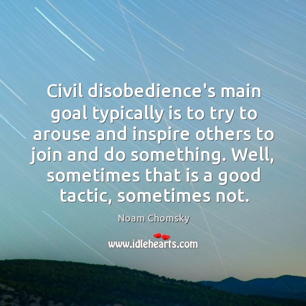 Civil disobedience’s main goal typically is to try to arouse and inspire Noam Chomsky Picture Quote