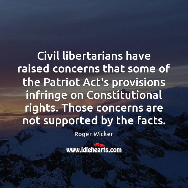 Civil libertarians have raised concerns that some of the Patriot Act’s provisions Roger Wicker Picture Quote