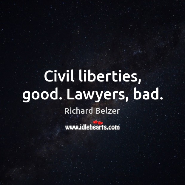 Civil liberties, good. Lawyers, bad. Richard Belzer Picture Quote