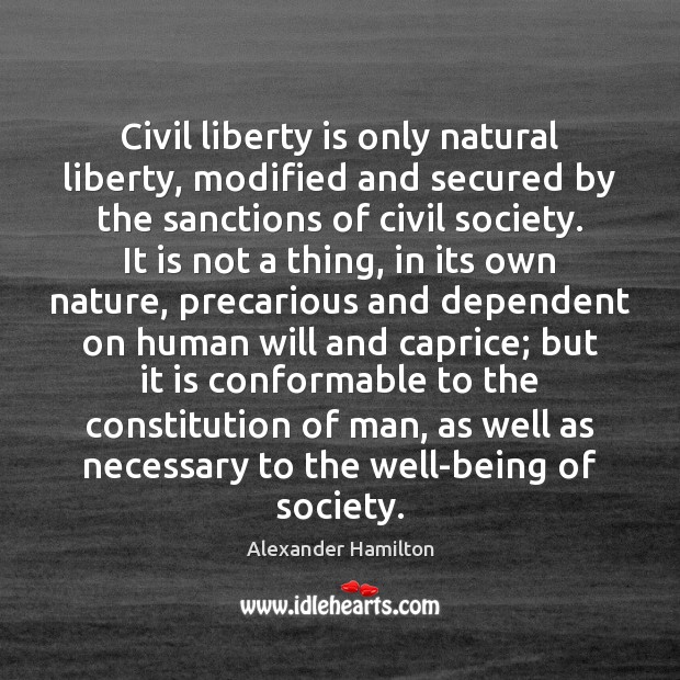 Civil liberty is only natural liberty, modified and secured by the sanctions Alexander Hamilton Picture Quote