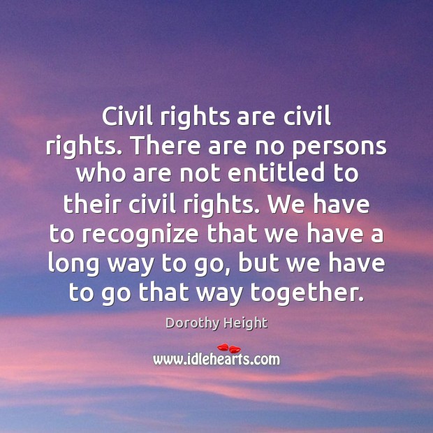 Civil rights are civil rights. There are no persons who are not Dorothy Height Picture Quote