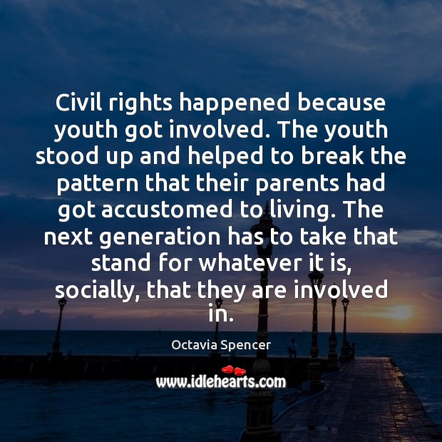 Civil rights happened because youth got involved. The youth stood up and Octavia Spencer Picture Quote