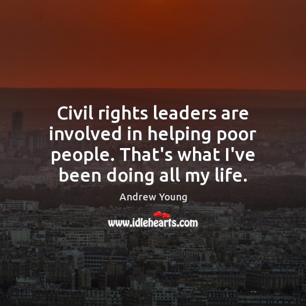 Civil rights leaders are involved in helping poor people. That’s what I’ve Andrew Young Picture Quote