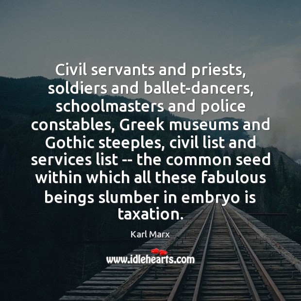 Civil servants and priests, soldiers and ballet-dancers, schoolmasters and police constables, Greek Karl Marx Picture Quote