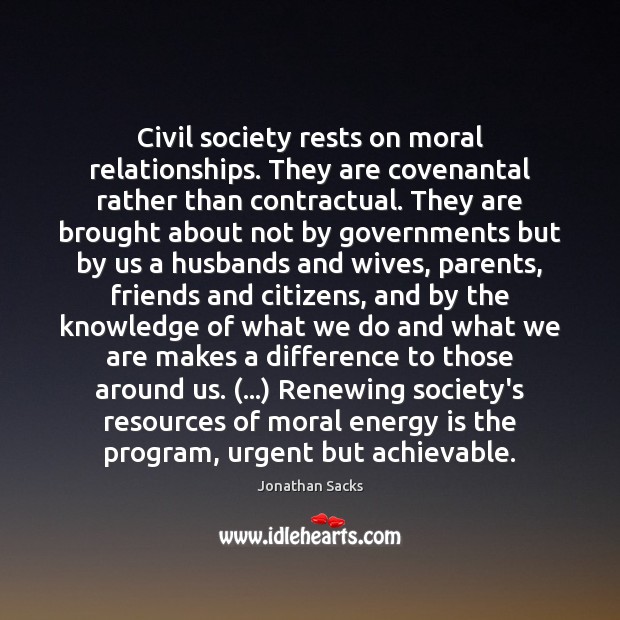 Civil society rests on moral relationships. They are covenantal rather than contractual. Jonathan Sacks Picture Quote