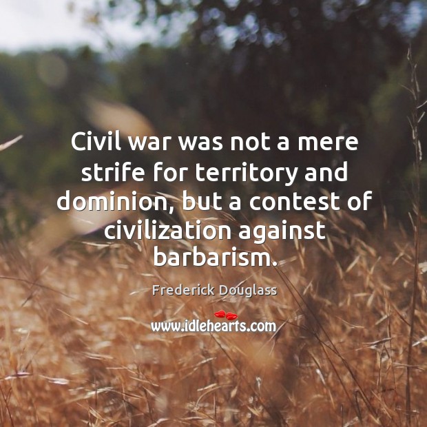 Civil war was not a mere strife for territory and dominion, but Frederick Douglass Picture Quote
