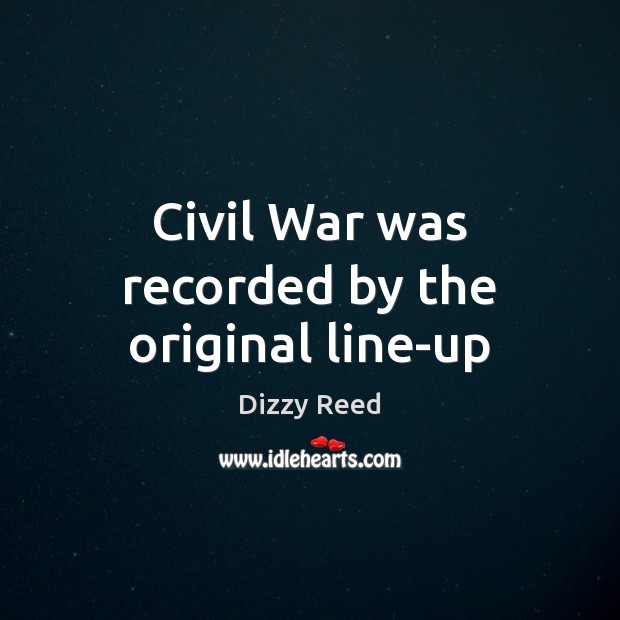 Civil War was recorded by the original line-up Dizzy Reed Picture Quote