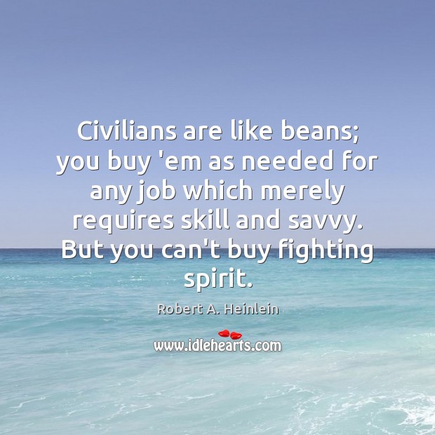 Civilians are like beans; you buy ’em as needed for any job Robert A. Heinlein Picture Quote