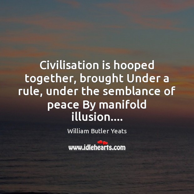 Civilisation is hooped together, brought Under a rule, under the semblance of Image