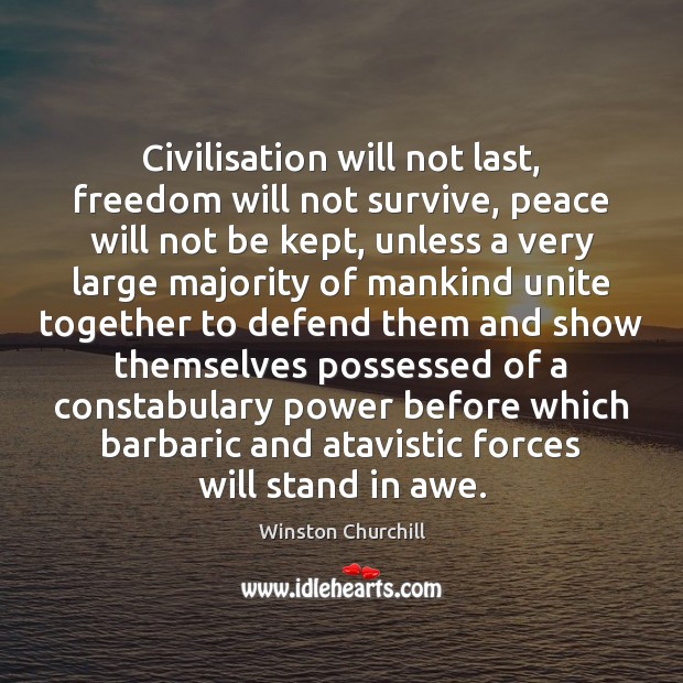 Civilisation will not last, freedom will not survive, peace will not be Winston Churchill Picture Quote