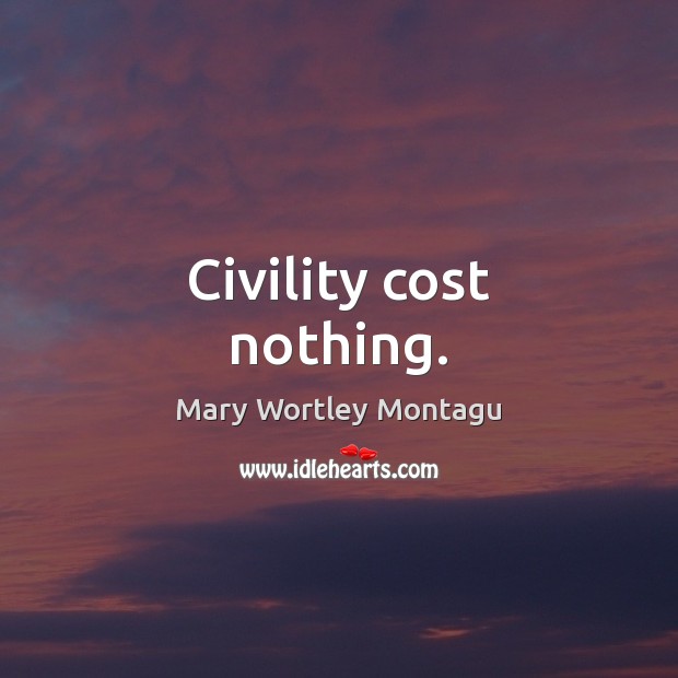Civility cost nothing. Mary Wortley Montagu Picture Quote