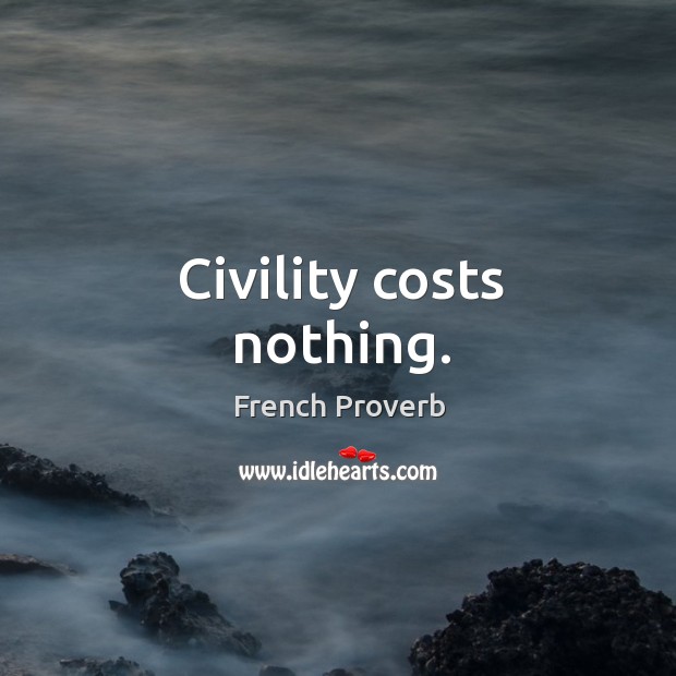 Civility costs nothing. French Proverbs Image