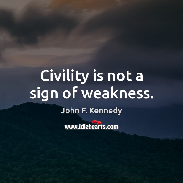 Civility is not a sign of weakness. Image