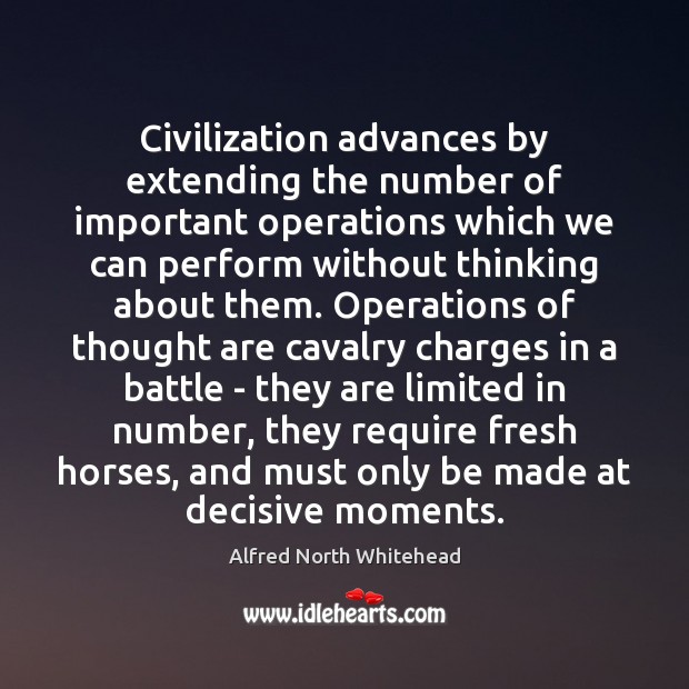 Civilization advances by extending the number of important operations which we can Alfred North Whitehead Picture Quote