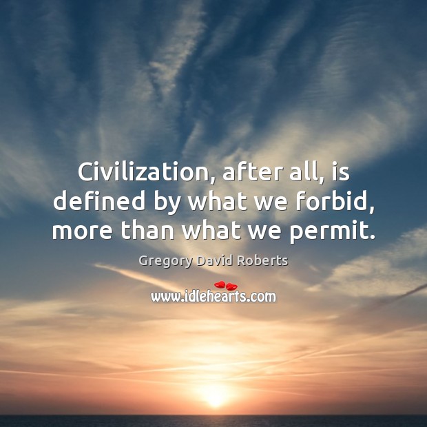 Civilization, after all, is defined by what we forbid, more than what we permit. Image