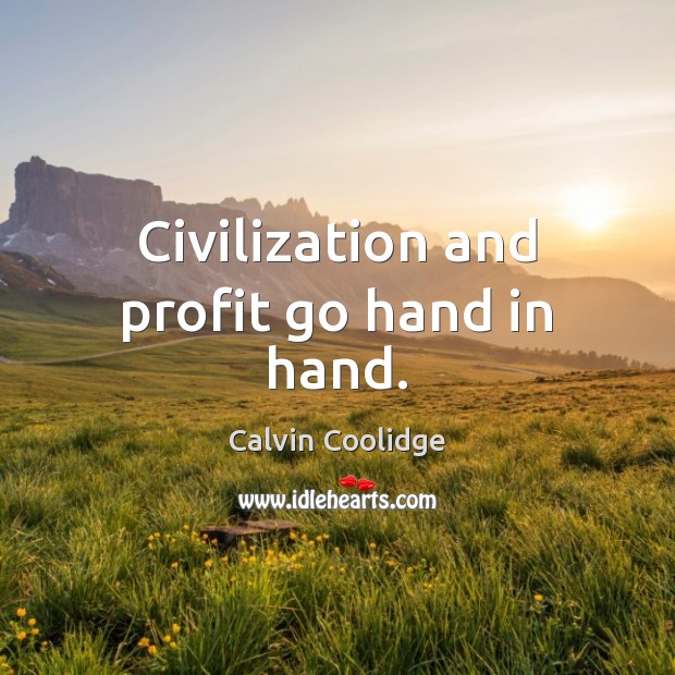Civilization and profit go hand in hand. Calvin Coolidge Picture Quote