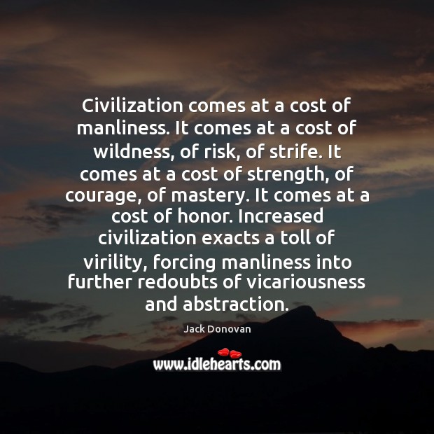 Civilization comes at a cost of manliness. It comes at a cost Image