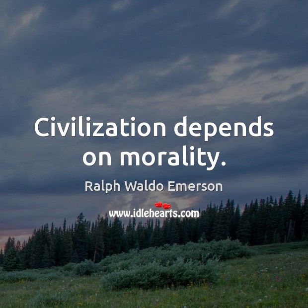 Civilization depends on morality. Image