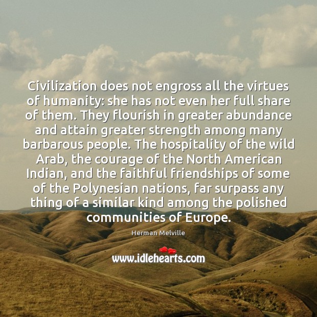 Civilization does not engross all the virtues of humanity: she has not Humanity Quotes Image