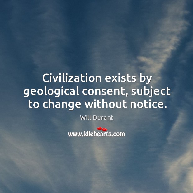 Civilization exists by geological consent, subject to change without notice. Image