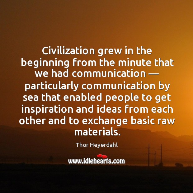 Civilization grew in the beginning from the minute that we had communication Image