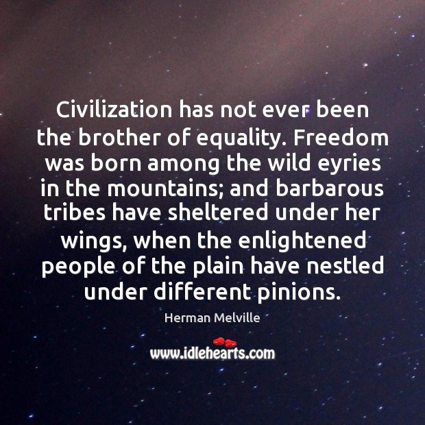 Civilization has not ever been the brother of equality. Freedom was born Herman Melville Picture Quote