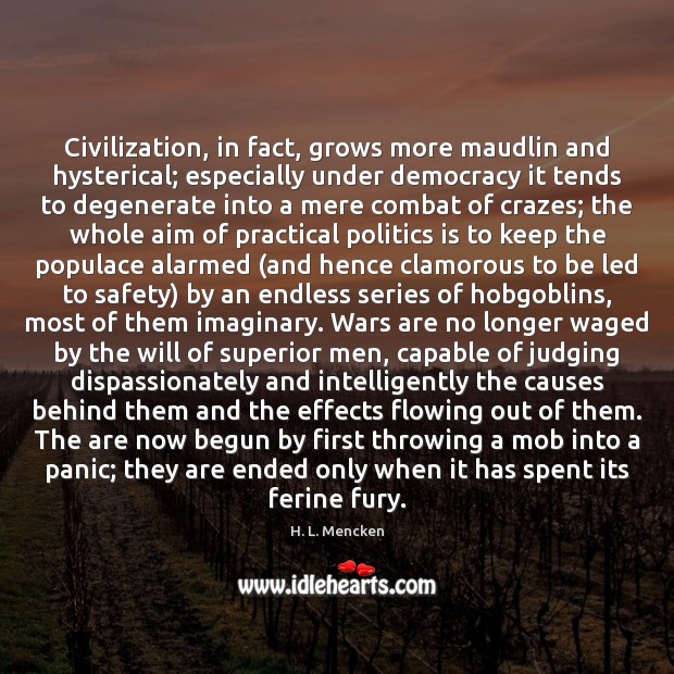 Civilization, in fact, grows more maudlin and hysterical; especially under democracy it Image