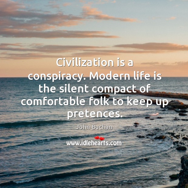 Civilization is a conspiracy. Modern life is the silent compact of comfortable folk to keep up pretences. Image