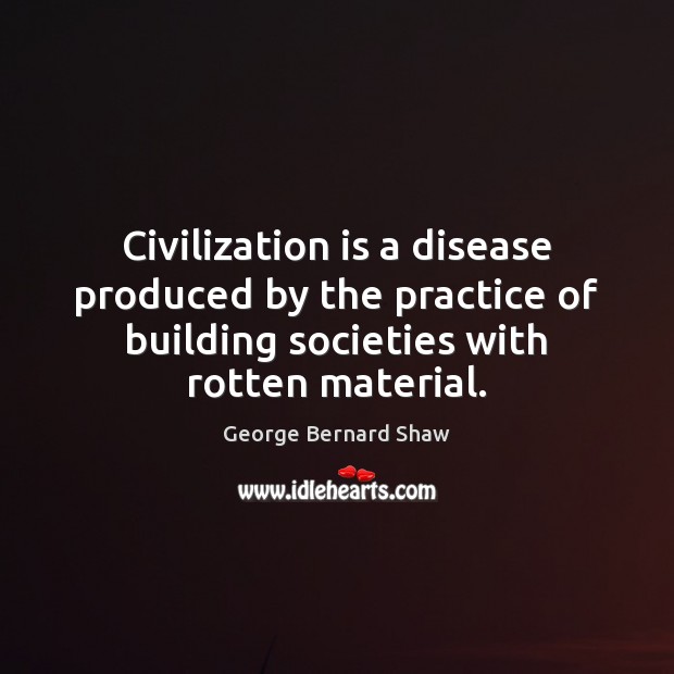 Civilization is a disease produced by the practice of building societies with Image