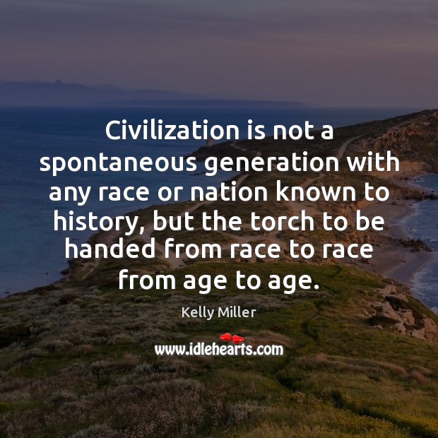 Civilization is not a spontaneous generation with any race or nation known Kelly Miller Picture Quote