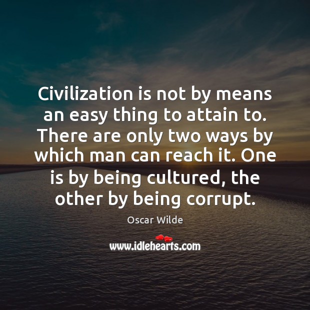 Civilization is not by means an easy thing to attain to. There Oscar Wilde Picture Quote