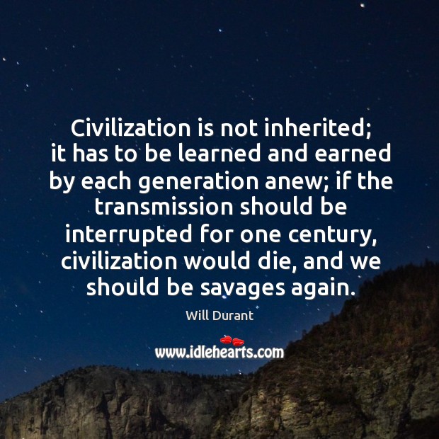 Civilization is not inherited; it has to be learned and earned by Will Durant Picture Quote