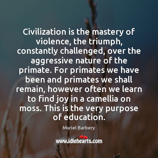 Civilization is the mastery of violence, the triumph, constantly challenged, over the Image