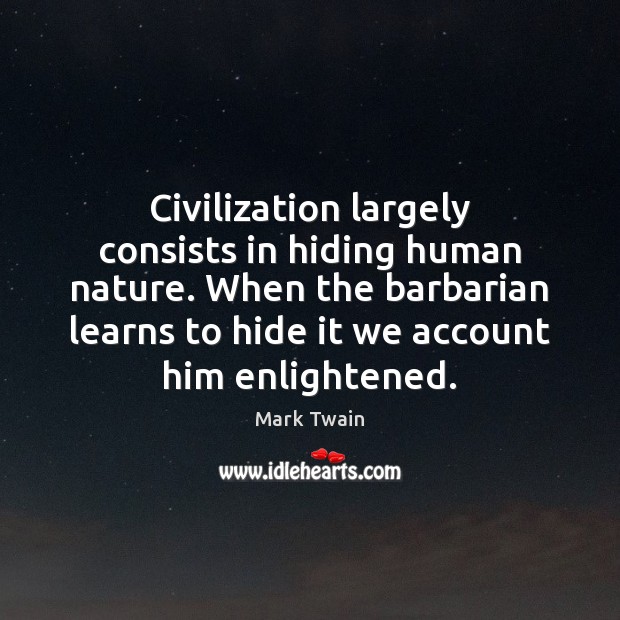 Civilization largely consists in hiding human nature. When the barbarian learns to Nature Quotes Image