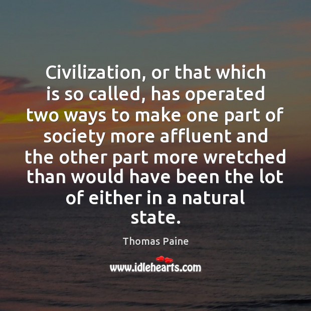 Civilization, or that which is so called, has operated two ways to Thomas Paine Picture Quote
